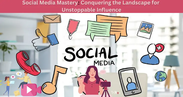 Social Media Mastery Conquering the Landscape for Unstoppable Influence
